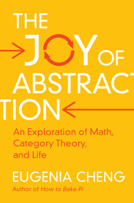 The Joy of Abstraction: An Exploration of Math, Category Theory, and Life By Eugenia Cheng Cover Image