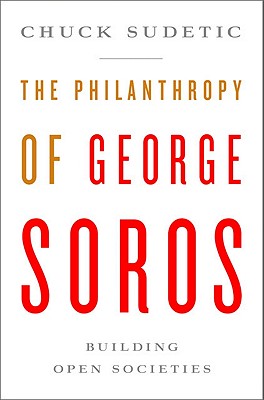 The Philanthropy of George Soros: Building Open Societies By Chuck Sudetic, George Soros (Introduction by) Cover Image