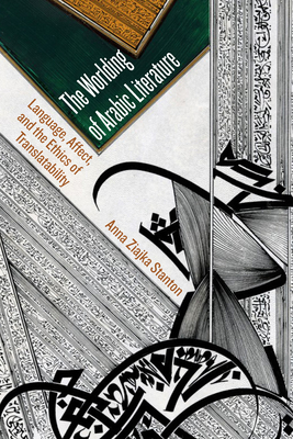 The Worlding of Arabic Literature: Language, Affect, and the Ethics of Translatability Cover Image