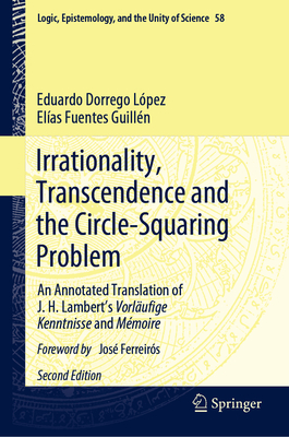 Irrationality, Transcendence and the Circle-Squaring Problem: An Annotated Translation of J. H. Lambert's Vorläufige Kenntnisse and Mémoire (Logic #58)