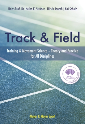 Track & Field: Training & Movement Science Theory and Practice for All Disciplines By Univ-Prof Dr Heiko K. Struder, Ulrich Jonath, Kai Scholz Cover Image
