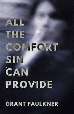 All the Comfort Sin Can Provide By Grant Faulkner Cover Image