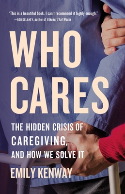 Who Cares: The Hidden Crisis of Caregiving, and How We Solve It By Emily Kenway Cover Image