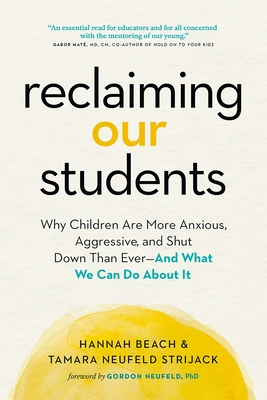 Reclaiming Our Students: Why Children Are More Anxious, Aggressive, and Shut Down Than Ever—And What We Can Do About It By Hannah Beach, Tamara Neufeld Strijack Cover Image
