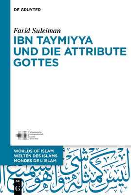 Ibn Taymiyya Und Die Attribute Gottes (Welten Des Islams - Worlds of Islam - Mondes de L'Islam #11) By Farid Suleiman Cover Image