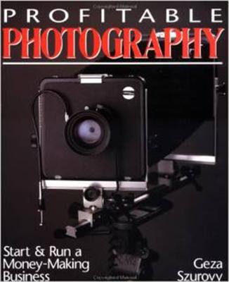 Profitable Photography: Start and Run a Money-Making Business By Geza Szurovy Cover Image