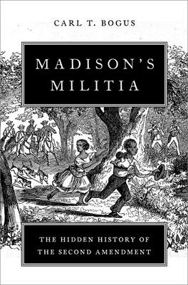 Madison's Militia: The Hidden History of the Second Amendment By Carl T. Bogus Cover Image
