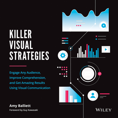 Killer Visual Strategies: Engage Any Audience, Improve Comprehension, and Get Amazing Results Using Visual Communication By Guy Kawasaki (Foreword by), Amy Balliett Cover Image
