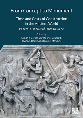 From Concept to Monument: Time and Costs of Construction in the Ancient World: Papers in Honour of Janet Delaine By Simon J. Barker (Editor), Christopher Courault (Editor), Javier A. Domingo (Editor) Cover Image