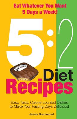 5: 2 Diet Recipes - Easy, Tasty, Calorie-Counted Dishes to Make Your Fasting Days Delicious! By James Drummond Cover Image