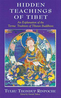 Hidden Teachings of Tibet: An Explanation of the Terma Tradition of Tibetan Buddhism By Tulku Thondup, Rinpoche, Harold Talbott (Editor) Cover Image