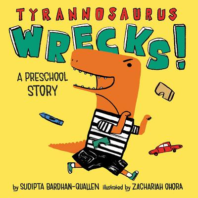 Tyrannosaurus Wrecks!: A Preschool Story By Sudipta Bardhan-Quallen, Zachariah OHora (Illustrator) Cover Image
