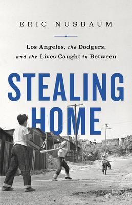 Stealing Home: Los Angeles, the Dodgers, and the Lives Caught in Between Cover Image