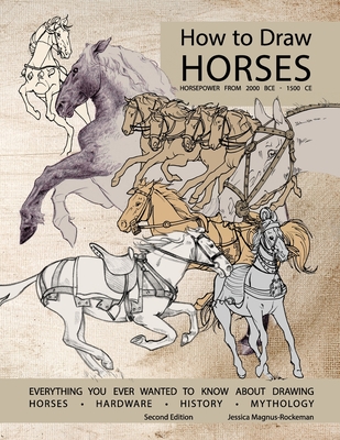 How to Draw Horses, Everything You Ever Wanted to Know About Drawing Horses, Hardware, History, and Mythology: Horsepower from 2000BCE-1500CE Cover Image