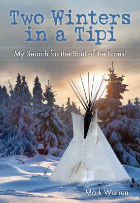 Two Winters in a Tipi: My Search for the Soul of the Forest