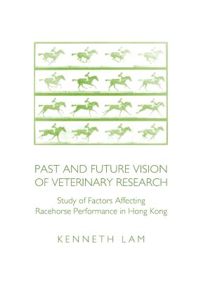 Past and Future Vision of Veterinary Research: Study of Factors Affecting Racehorse Performance in Hong Kong By Kenneth Lam Cover Image