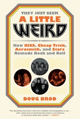 They Just Seem a Little Weird: How KISS, Cheap Trick, Aerosmith, and Starz Remade Rock and Roll By Doug Brod Cover Image