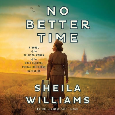No Better Time: A Novel of the Spirited Women of the Six Triple Eight Central Postal Directory Battalion Cover Image