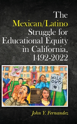 The Mexican/Latino Struggle for Educational Equity in California, 1492-2022 By John Y. Fernandez Cover Image