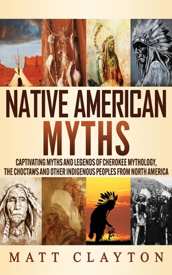 Native American Myths: Captivating Myths and Legends of Cherokee Mythology, the Choctaws and Other Indigenous Peoples from North America Cover Image