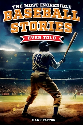 The Most Incredible Baseball Stories Ever Told: Inspirational and Unforgettable Tales from the Great Sport of Baseball Cover Image