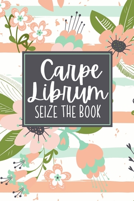 Carpe Librum Seize The Book: A Reading Book Lover's Notebook - Librarian Gifts - Cool Gag Gifts For Teacher Appreciation - Literacy Specialist Gift By Librarian Happies Cover Image