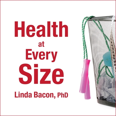 Health at Every Size: The Surprising Truth about Your Weight By Linda Bacon, Emily Durante (Read by) Cover Image