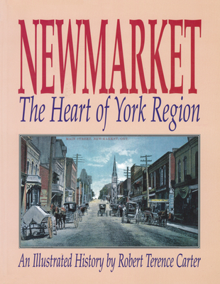 Newmarket: The Heart of York Region By Robert Terence Carter Cover Image