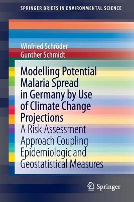 Modelling Potential Malaria Spread in Germany by Use of Climate Change Projections: A Risk Assessment Approach Coupling Epidemiologic and Geostatistic (Springerbriefs in Environmental Science) Cover Image