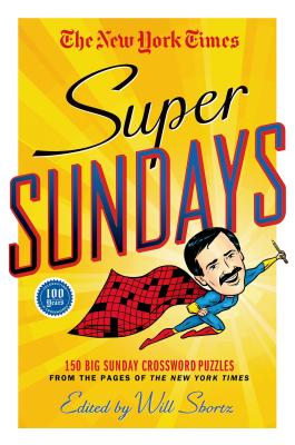 The New York Times Super Sundays: 150 Big Sunday Crossword Puzzles from the Pages of The New York Times By The New York Times, Will Shortz (Editor) Cover Image