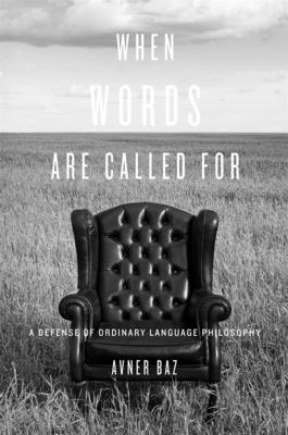When Words Are Called for: A Defense of Ordinary Language Philosophy By Avner Baz Cover Image