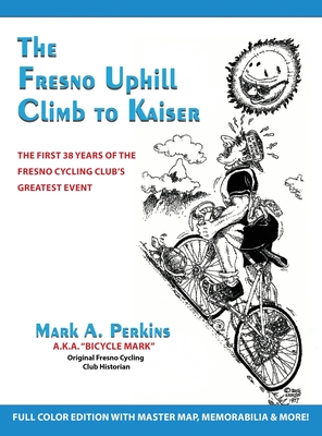 The Fresno Uphill Climb to Kaiser: The First 38 Years of the Fresno Cycling Club's Greatest Event Cover Image
