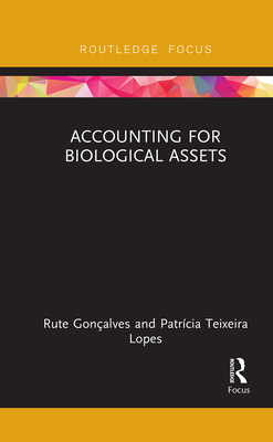 Accounting for Biological Assets (Routledge Focus on Business and Management) By Rute Gonçalves, Patrícia Lopes Cover Image