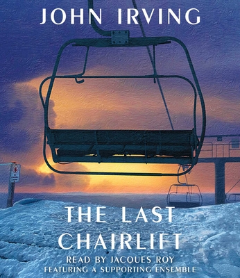 The Last Chairlift By John Irving, Jacques Roy (Read by), Raquel Beattie (Read by), Cassandra Campbell (Read by), Chris Henry Coffey (Read by), Piper Goodeve (Read by), Em Grosland (Read by), Aden Hakimi (Read by), Graham Halstead (Read by), Chanté McCormick (Read by), Natalie Naudus (Read by), Aida Reluzco (Read by), Pete Simonelli (Read by), Natasha Soudek (Read by), Travis Tonn (Read by), Erin Ruth Walker (Read by), Nancy Wu (Read by) Cover Image