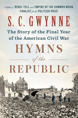 Hymns of the Republic: The Story of the Final Year of the American Civil War By S. C. Gwynne Cover Image
