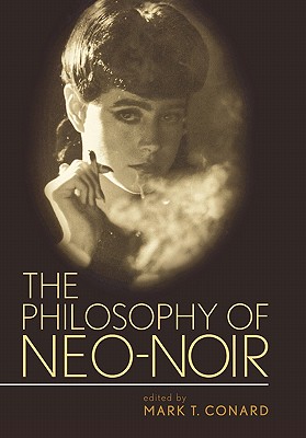 The Philosophy of Neo-Noir (Philosophy of Popular Culture) By Mark T. Conard (Editor) Cover Image