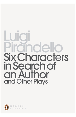 Six Characters in Search of an Author and Other Plays (Penguin Modern Classics) By Luigi Pirandello, Mark Musa (Translated by), Mark Musa (Introduction by) Cover Image