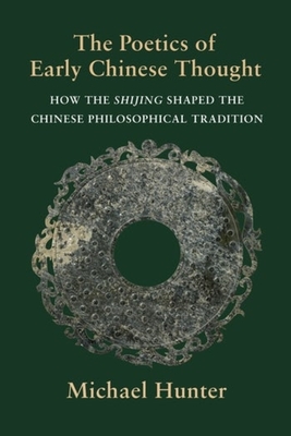 The Poetics of Early Chinese Thought: How the Shijing Shaped the Chinese Philosophical Tradition