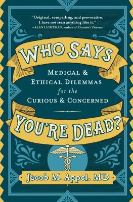 Who Says You're Dead?: Medical & Ethical Dilemmas for the Curious & Concerned Cover Image