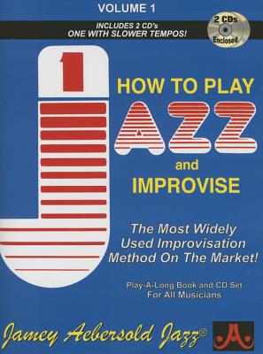 Jamey Aebersold Jazz -- How to Play Jazz and Improvise, Vol 1: The Most Widely Used Improvisation Method on the Market!, Book & 2 CDs (Jazz Play-A-Long for All Musicians #1) By Jamey Aebersold Cover Image