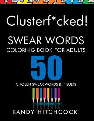 Clusterf*cked!: Swear Words Coloring Book for Adults By Randy Hitchcock Cover Image