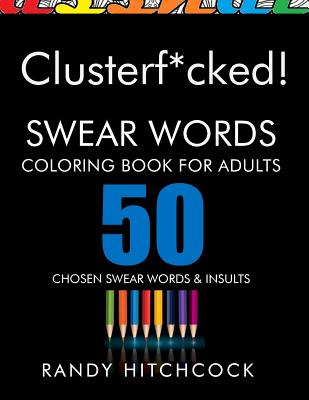 Clusterf*cked!: Swear Words Coloring Book for Adults Cover Image