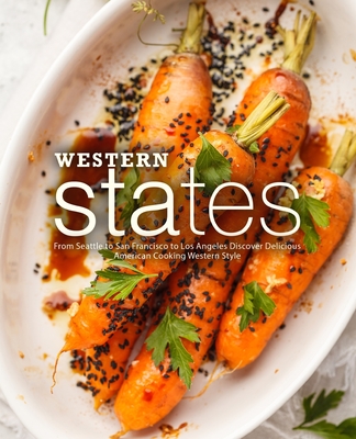 Western States: From Seattle to San Francisco to Los Angeles Discover Delicious American Cooking Western Style