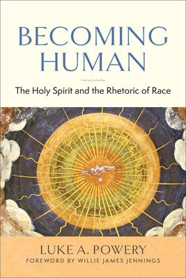 Becoming Human: The Holy Spirit and the Rhetoric of Race By Luke A. Powery, Willie James Jennings (Foreword by) Cover Image