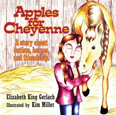 Apples for Cheyenne: A Story about Autism, Horses, and Friendship By Elizabeth K. Gerlach, Kim Miller (Illustrator) Cover Image