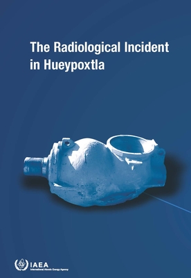 The Radiological Incident in Hueypoxtla By International Atomic Energy Agency (Editor) Cover Image
