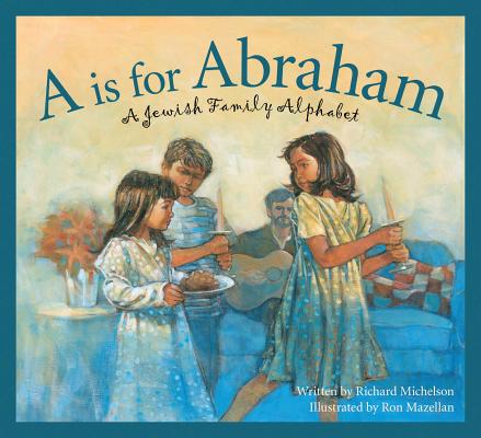 A is for Abraham: A Jewish Family Alphabet (Sleeping Bear Alphabets) By Richard Michelson, Ron Mazellan (Illustrator) Cover Image