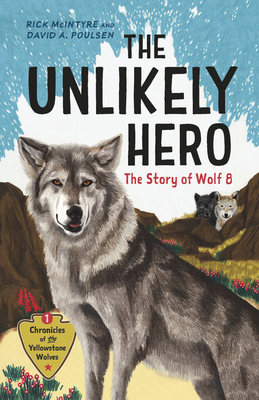 The Unlikely Hero: The Story of Wolf 8 (a Young Readers' Edition) (Chronicles of the Yellowstone Wolves #1)