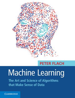 Machine Learning: The Art and Science of Algorithms That Make Sense of Data Cover Image