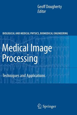 Medical Image Processing: Techniques and Applications (Biological and Medical Physics) Cover Image